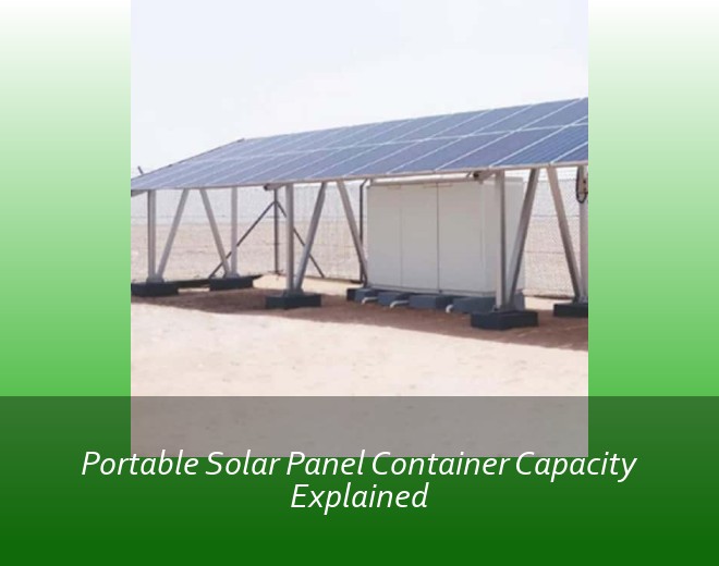Portable Solar Panel Container Capacity Explained
